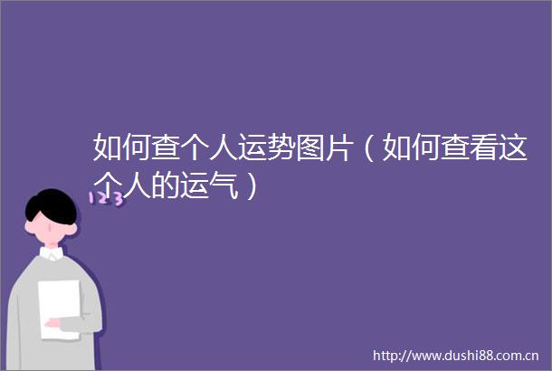 如何查个人运势图片（如何查看这个人的运气）