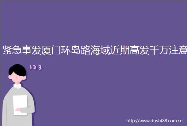 紧急事发厦门环岛路海域近期高发千万注意