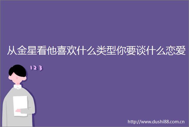 从金星看他喜欢什么类型你要谈什么恋爱