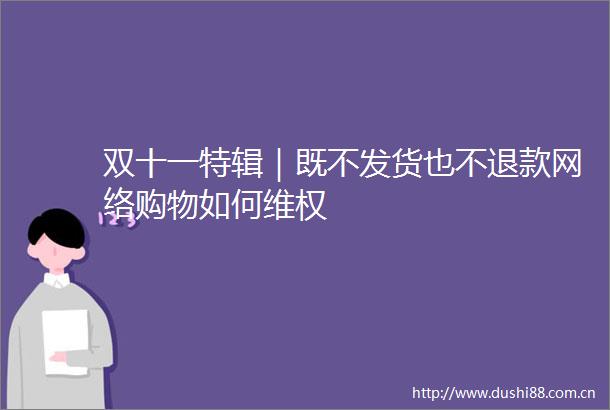 双十一特辑｜既不发货也不退款网络购物如何维权
