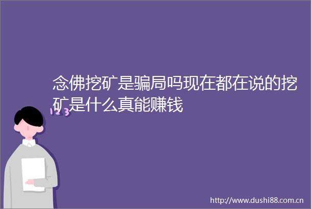 念佛挖矿是局吗现在都在说的挖矿是什么真能赚钱
