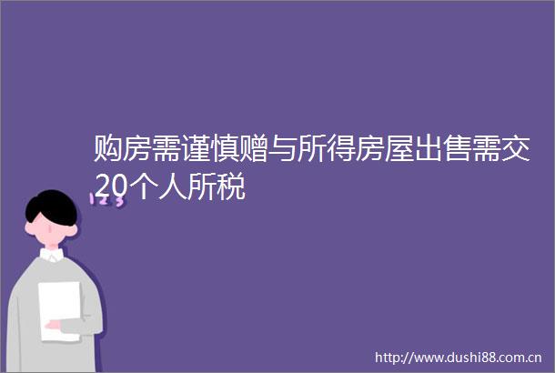 购房需谨慎赠与所得房屋需交20个人所税