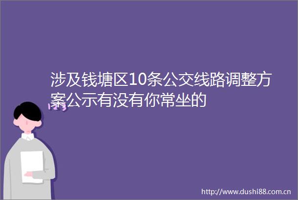 涉及钱塘区10条公交线路调整方案公示有没有你常坐的