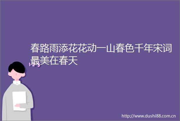 春路雨添花花动一山春色千年宋词最美在春天