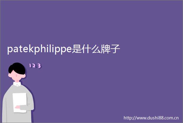 patekphilippe是什么牌子
