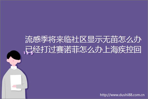 流感季将来临社区显示无苗怎么办已经打过赛诺菲怎么办上海疾控回应