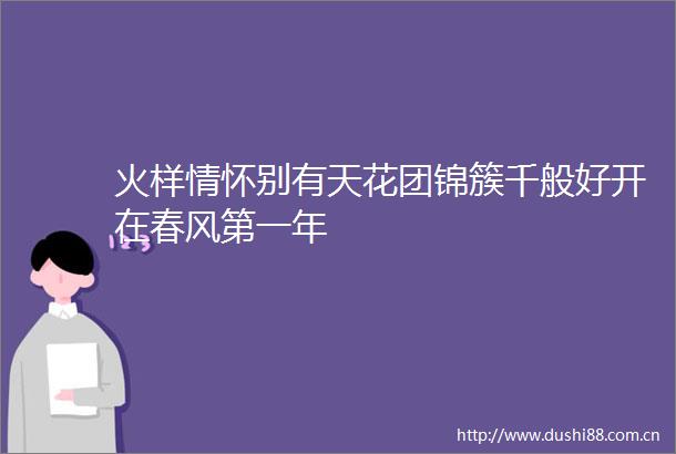 火样情怀别有天花团锦簇千般好开在春风第一年
