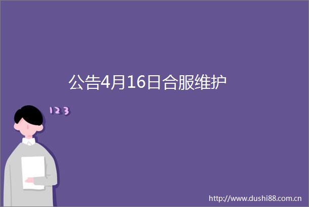 公告4月16日合服维护