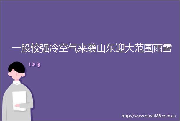 一股较强冷空气来袭山东迎大范围雨雪