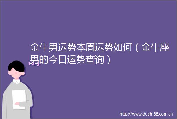 金牛男运势本周运势如何（金牛座男的今日运势查询）