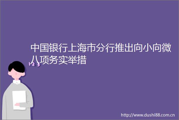 银行上海市分行推出向小向微八项务实举措