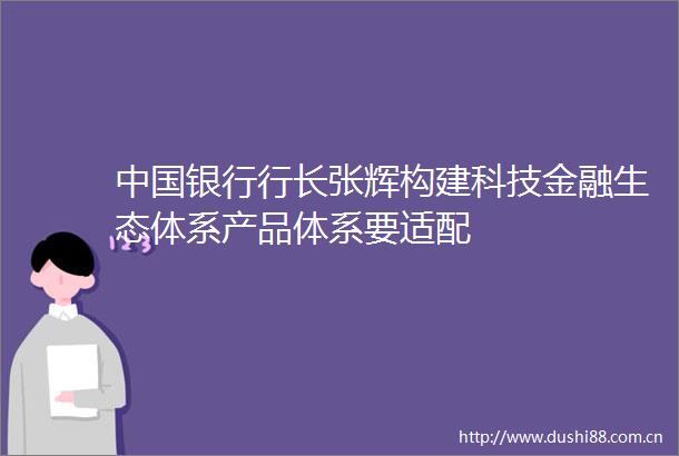 银行行长张辉构建科技金融生态体系产品体系要适配