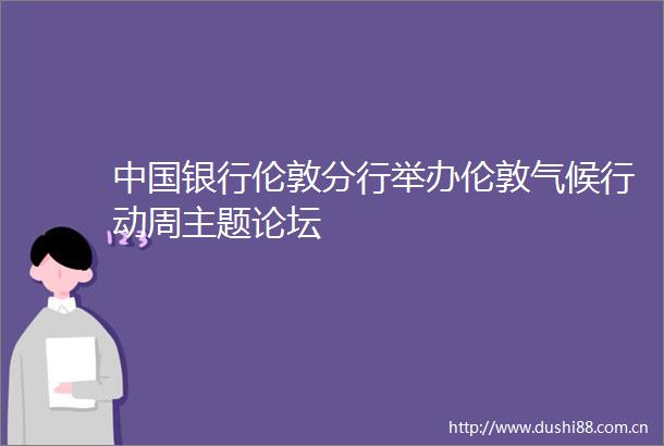 银行伦敦分行举办伦敦气候行动周主题论坛