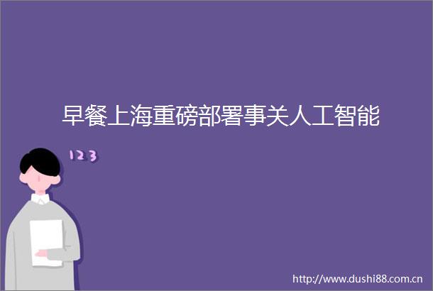 早餐上海重磅部署事关人工智能