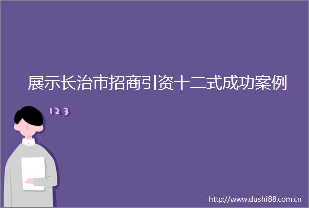 展示长治市招商引资十二式成功案例