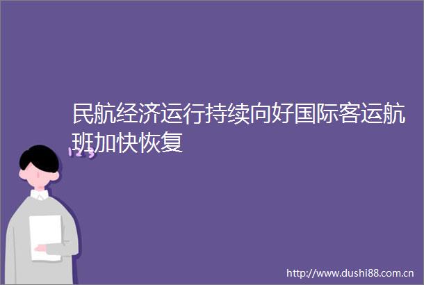 民航经济运行持续向好国际客运航班加快恢复