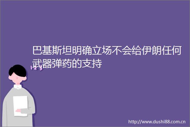 巴基斯坦明确立场不会给伊朗任何武器的支持