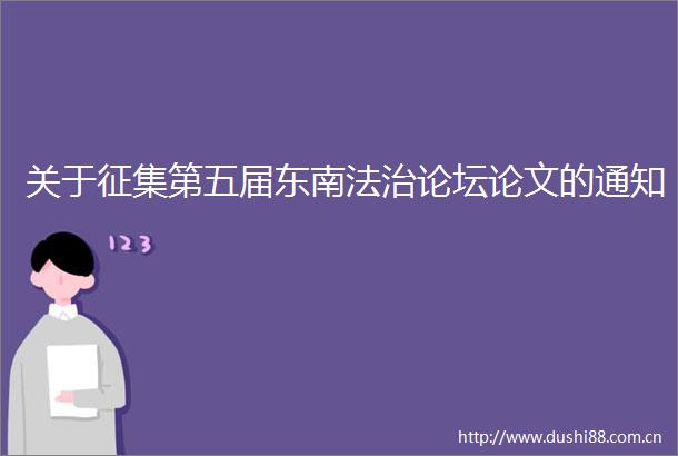 关于征集第五届东南法治论坛论文的通知