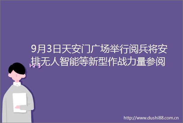 9月3日广场举行阅兵将安排无人智能等新型作战力量参阅