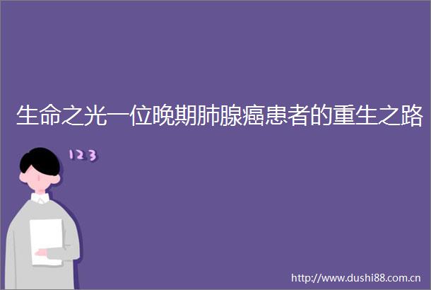 生命之光一位晚期肺腺癌患者的重生之路