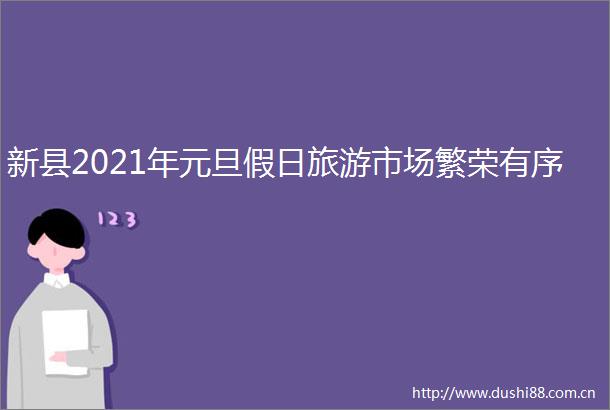 新县2021年元旦假日旅游市场繁荣有序