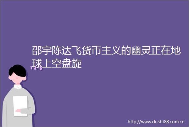邵宇陈达飞货币主义的幽灵正在地球上空盘旋