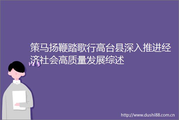 策马扬鞭踏歌行高台县深入推进经济社会高质量发展综述