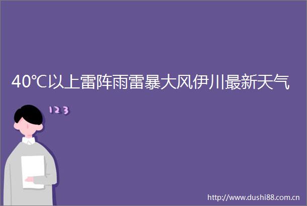 40℃以上雷阵雨雷暴大风伊川最新天气