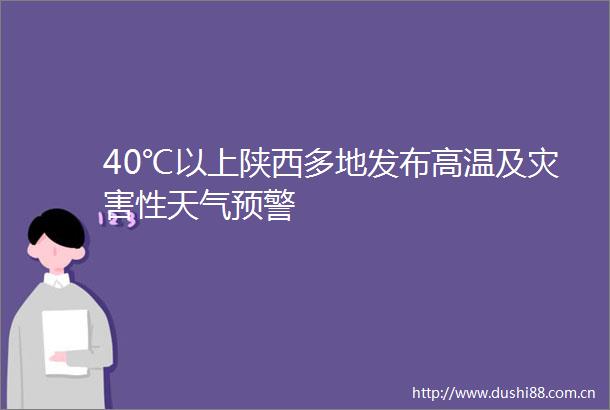 40℃以上陕西多地发布高温及灾害性天气预警
