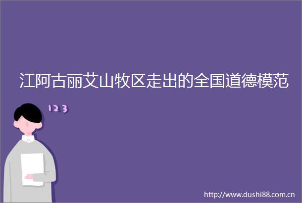 江阿古丽艾山牧区走出的全国道德模范