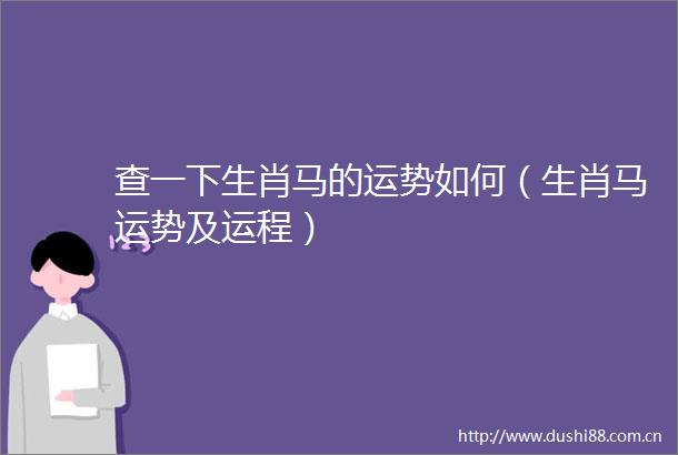 查一下生肖马的运势如何（生肖马运势及运程）