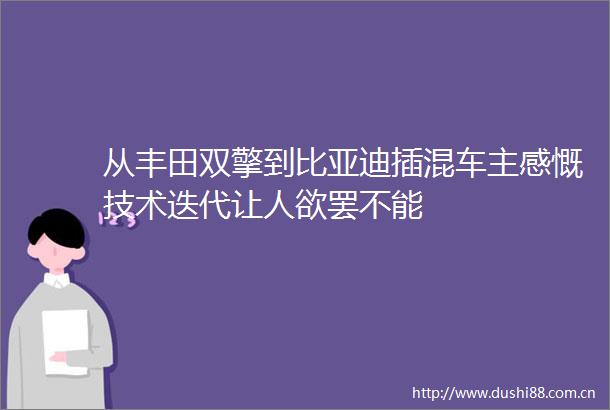 从丰田双擎到比亚迪插混车主感慨技术迭代让人欲罢不能