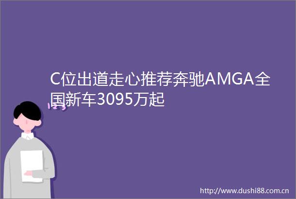 C位出道走心推荐奔驰AMGA全国新车3095万起