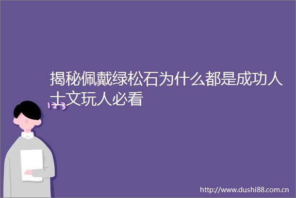 揭秘佩戴绿松石为什么都是成功人士文玩人必看