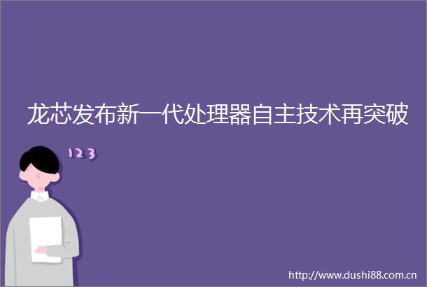 龙芯发布新一代处理器自主技术再突破