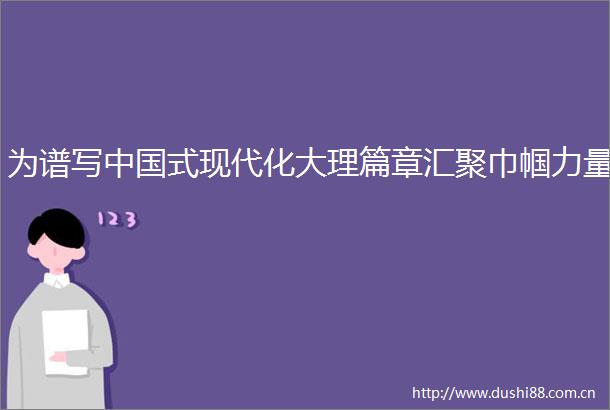 为谱写式现代化大理篇章汇聚巾帼力量