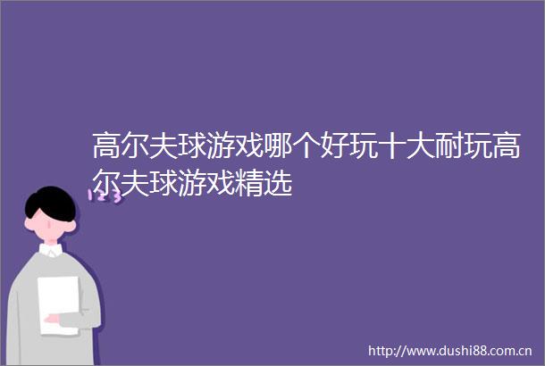 高尔夫球游戏哪个好玩十大耐玩高尔夫球游戏精选