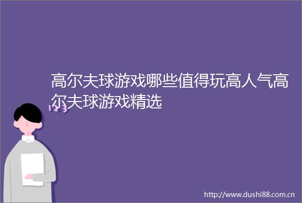 高尔夫球游戏哪些值得玩高人气高尔夫球游戏精选