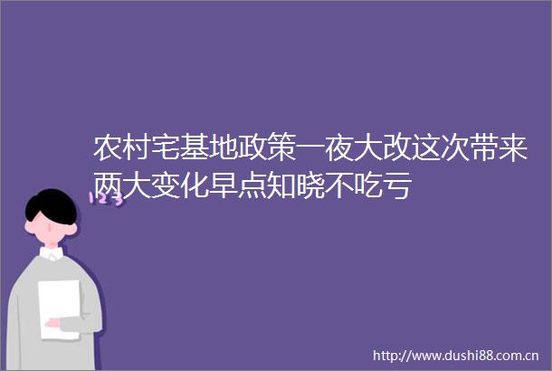 农村宅基地政策一夜大改这次带来两大变化早点知晓不吃亏