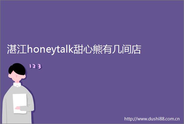 湛江honeytalk甜心熊有几间店