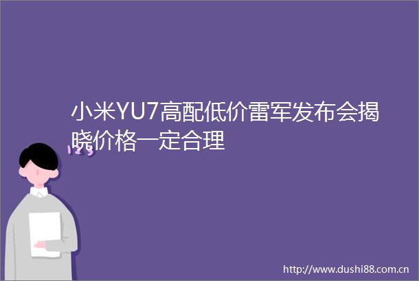 小米YU7高配低价雷军发布会揭晓价格一定合理