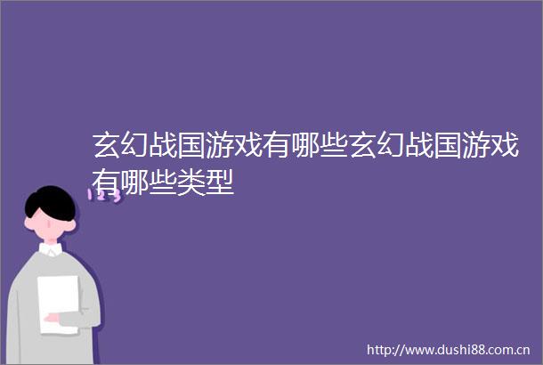 玄幻战国游戏有哪些玄幻战国游戏有哪些类型