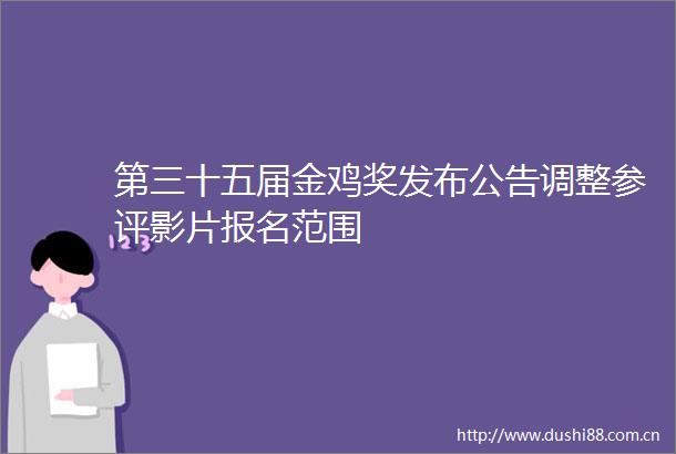 第三十五届金鸡奖发布公告调整参评影片报名范围