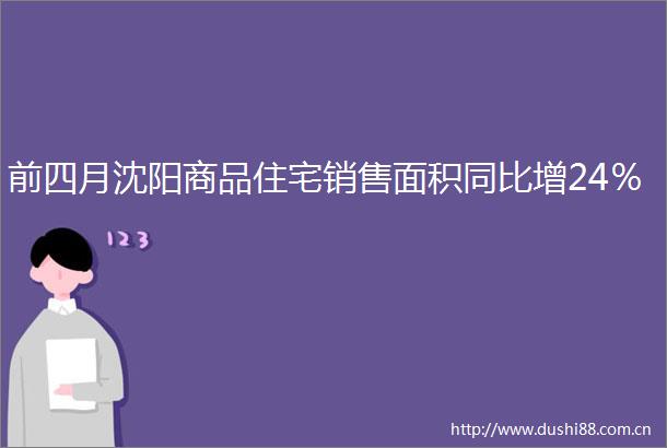 前四月沈阳商品住宅销售面积同比增24％