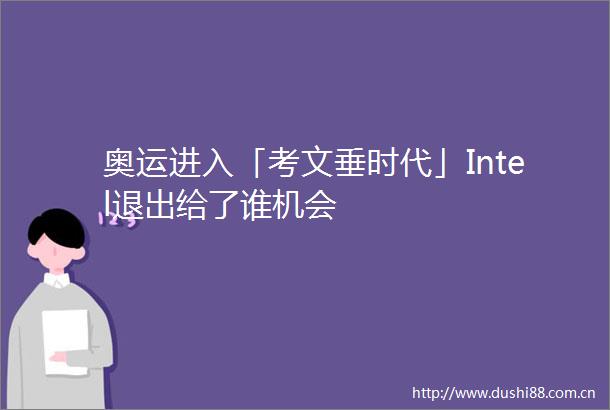 奥运进入「考文垂时代」Intel退出给了谁机会