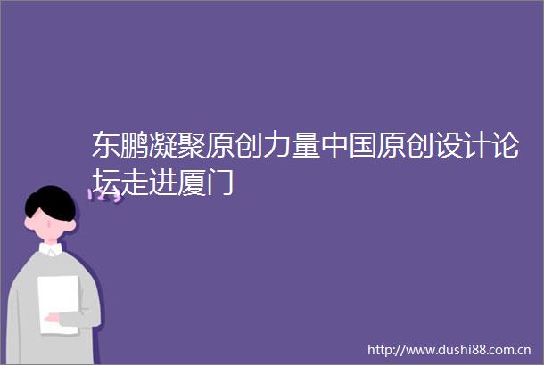 东鹏凝聚原创力量原创设计论坛走进厦门