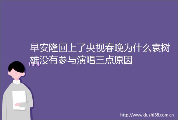 早安隆回上了央视春晚为什么袁树雄没有参与演唱三点原因