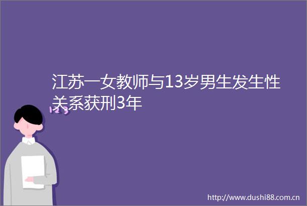 江苏一女教师与13岁男生发生性关系获刑3年