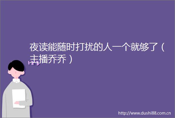 夜读能随时打扰的人一个就够了（主播乔乔）