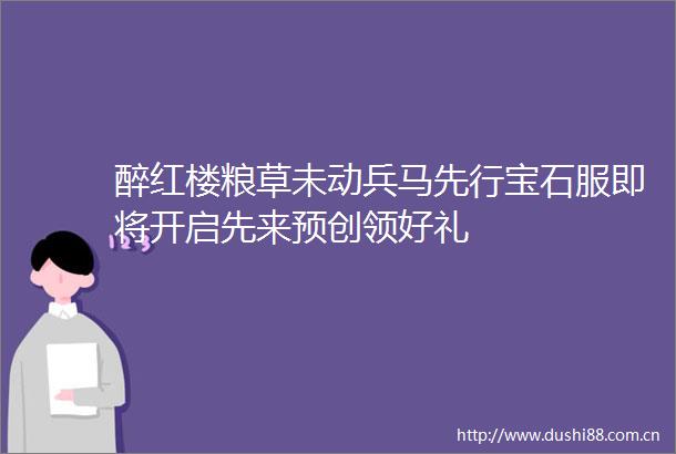 醉红楼粮草未动兵马先行宝石服即将开启先来预创领好礼
